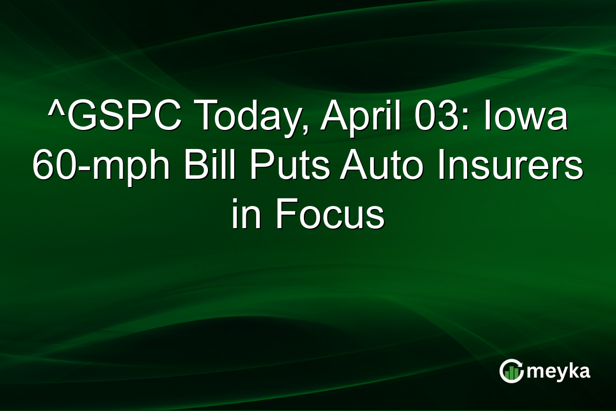 ^GSPC Today, April 03: Iowa 60-mph Bill Puts Auto Insurers in Focus