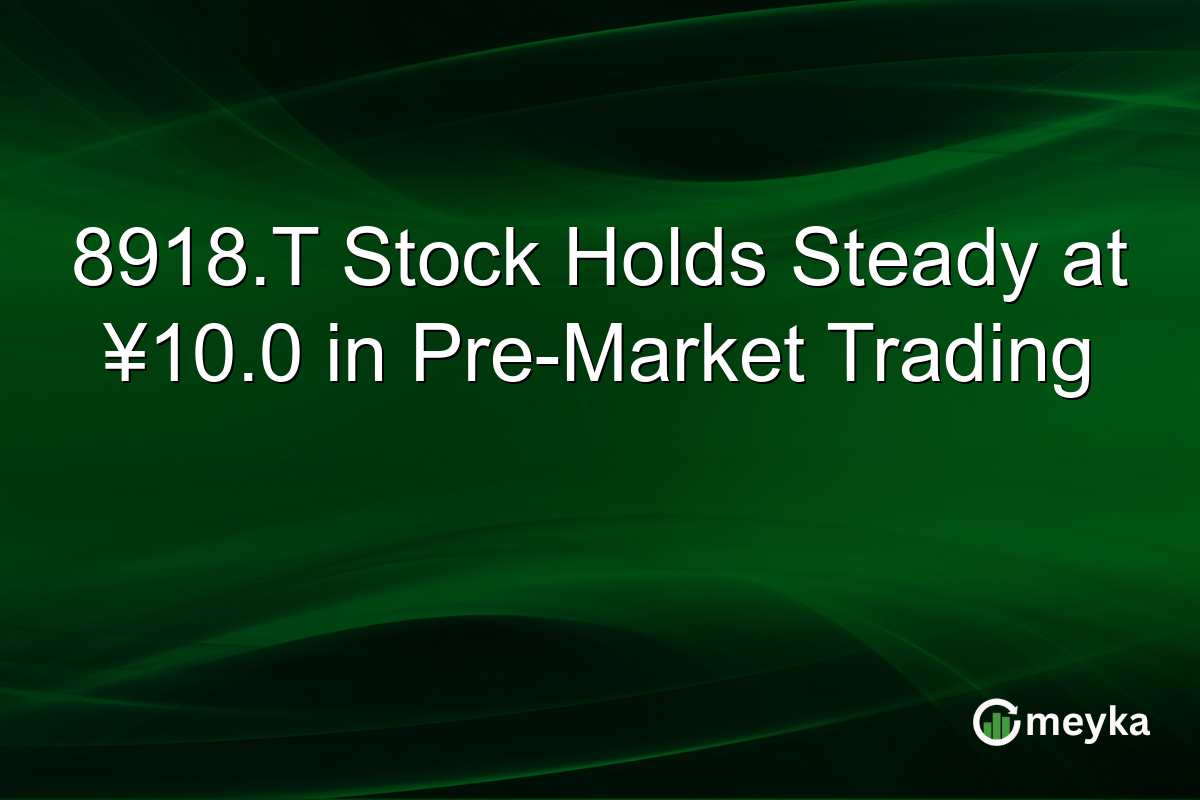 8918.T Stock Holds Steady at ¥10.0 in Pre-Market Trading