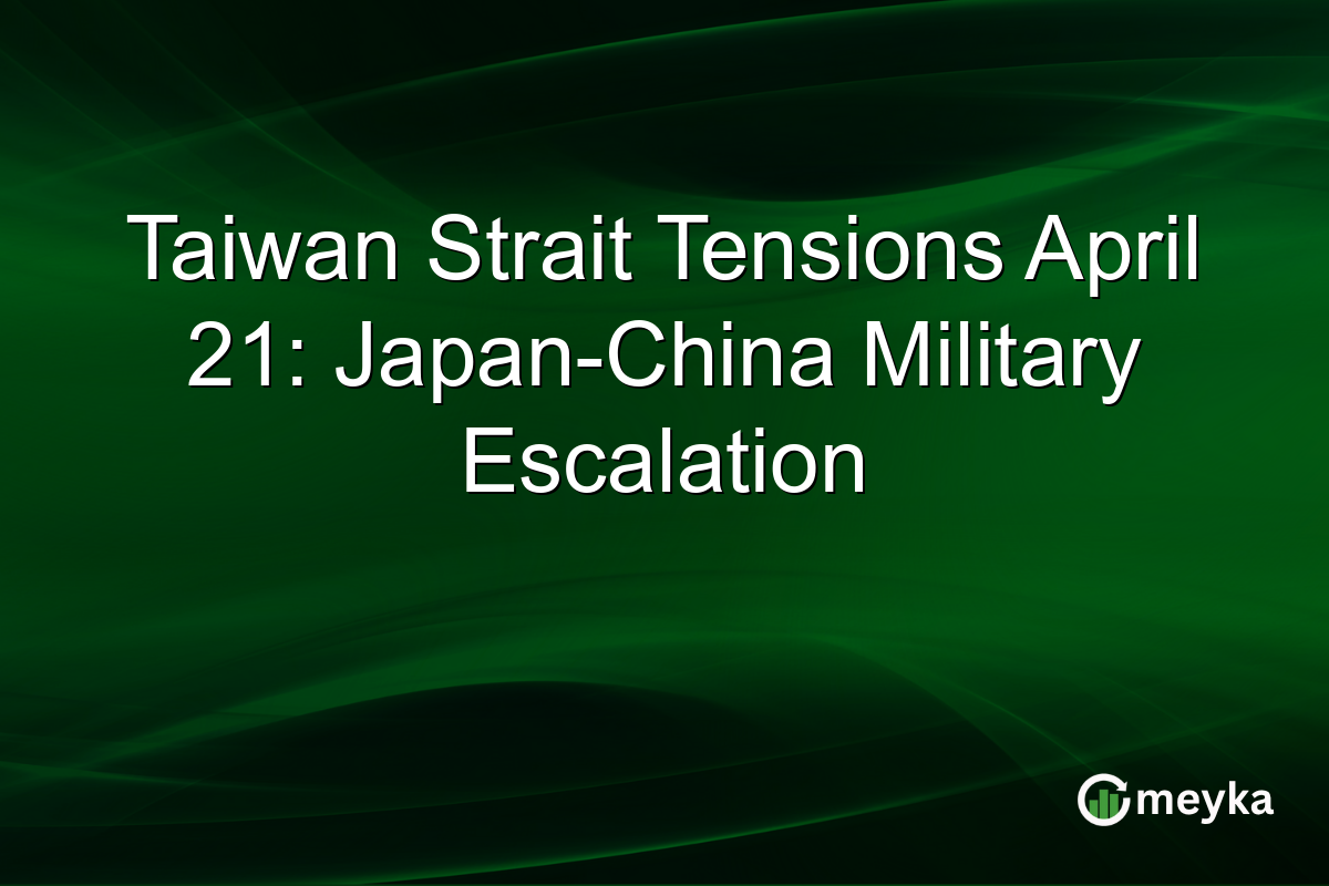 Taiwan Strait Tensions April 21: Japan-China Military Escalation