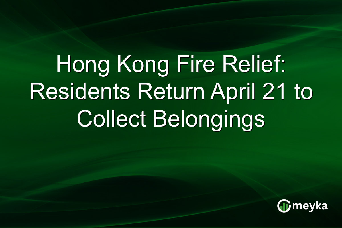 Hong Kong Fire Relief: Residents Return April 21 to Collect Belongings