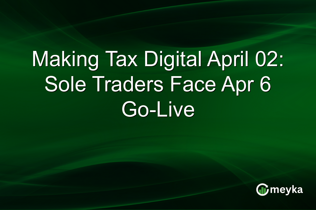 Making Tax Digital April 02: Sole Traders Face Apr 6 Go-Live