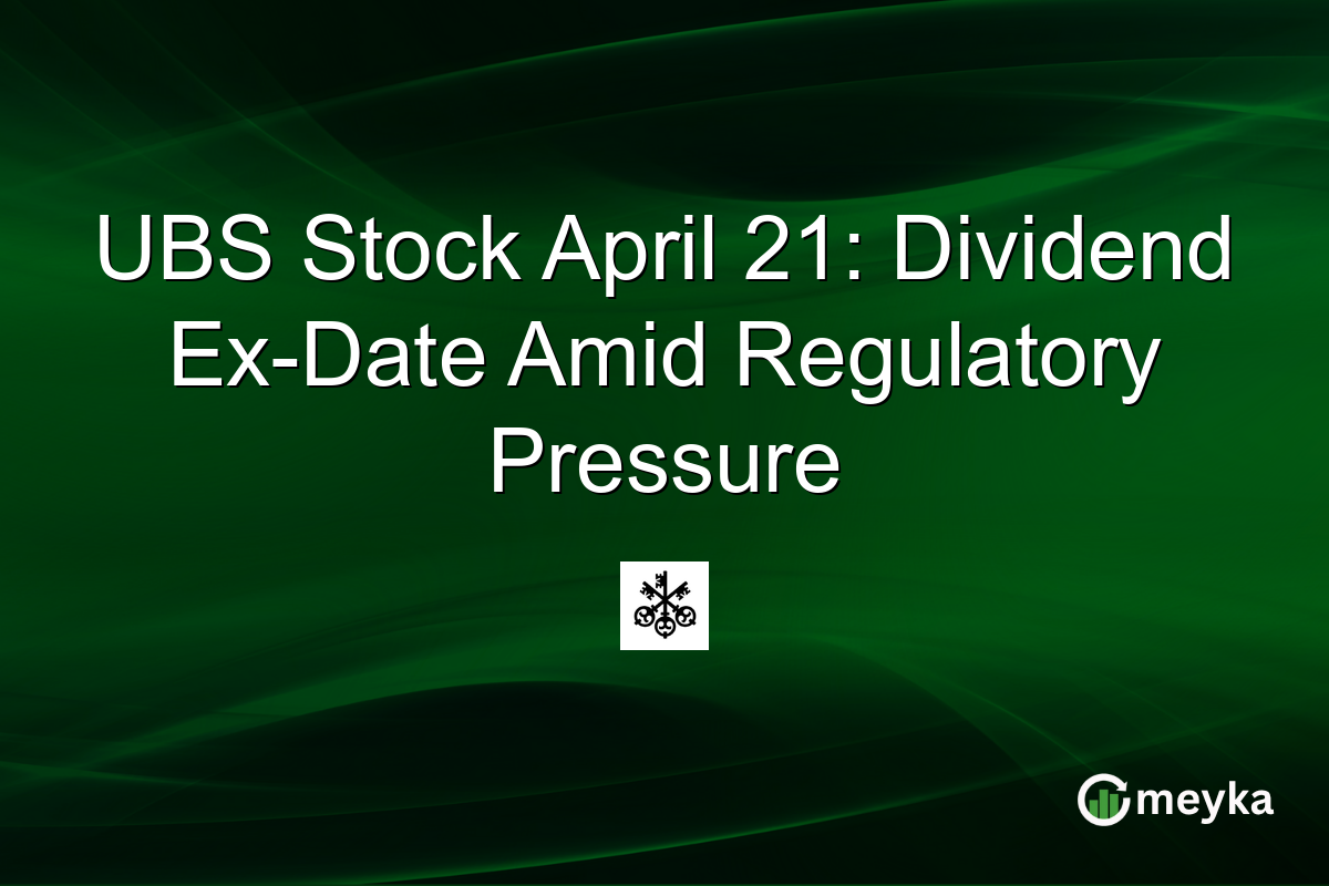 UBS Stock April 21: Dividend Ex-Date Amid Regulatory Pressure