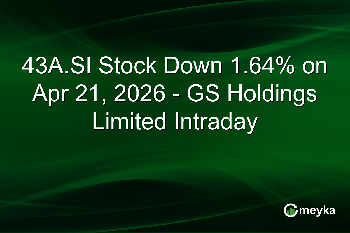 43A.SI Stock Down 1.64% on Apr 21, 2026 – GS Holdings Limited Intraday