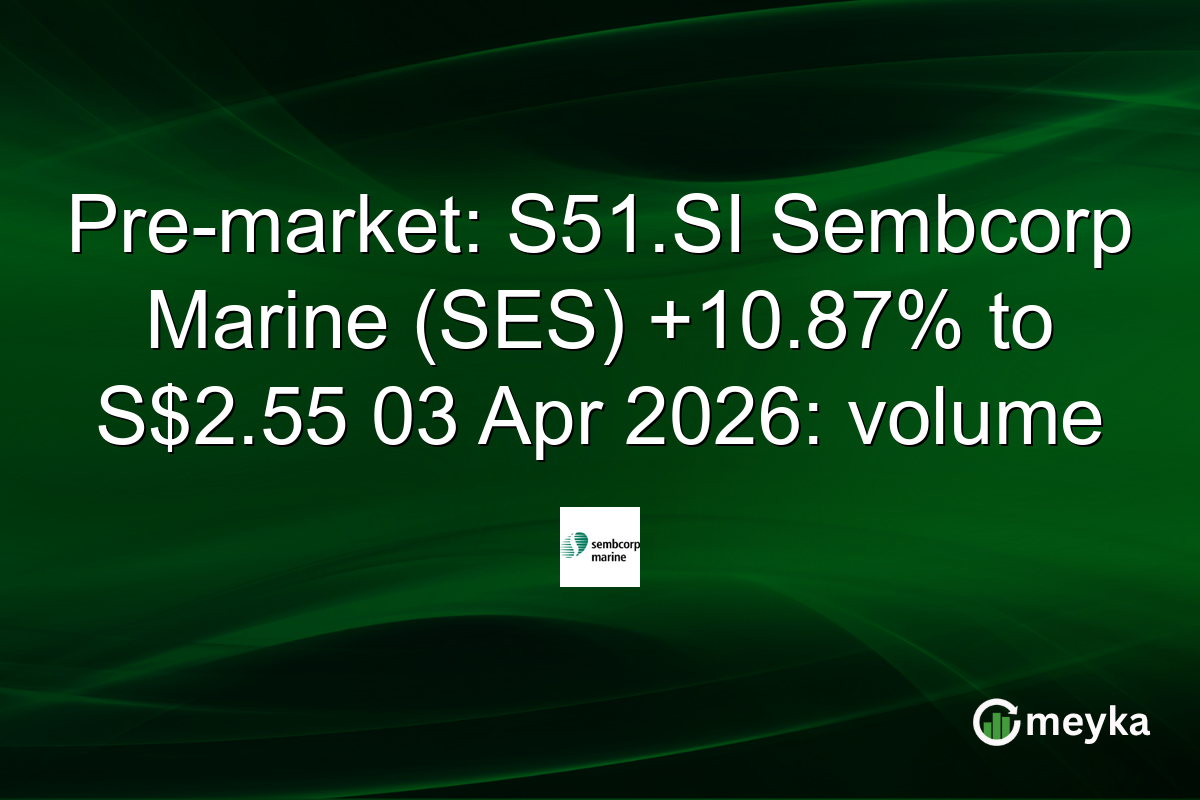 Pre-market: S51.SI Sembcorp Marine (SES) +10.87% to S$2.55 03 Apr 2026: volume