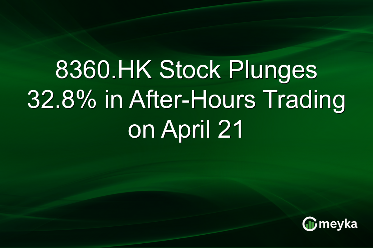 8360.HK Stock Plunges 32.8% in After-Hours Trading on April 21
