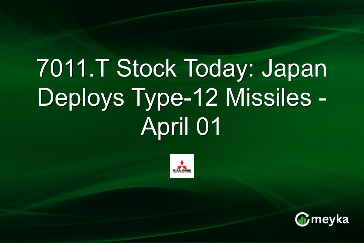 7011.T Stock Today: Japan Deploys Type-12 Missiles – April 01