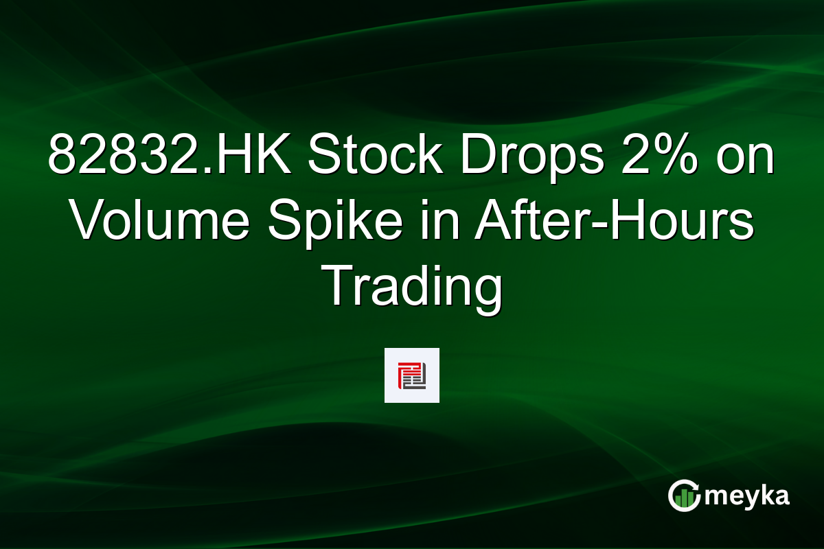82832.HK Stock Drops 2% on Volume Spike in After-Hours Trading