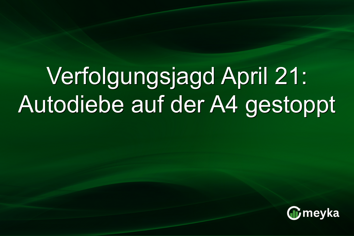 Verfolgungsjagd April 21: Autodiebe auf der A4 gestoppt