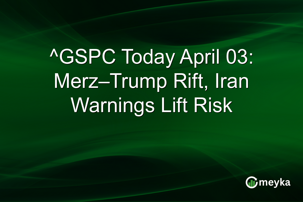 ^GSPC Today April 03: Merz–Trump Rift, Iran Warnings Lift Risk