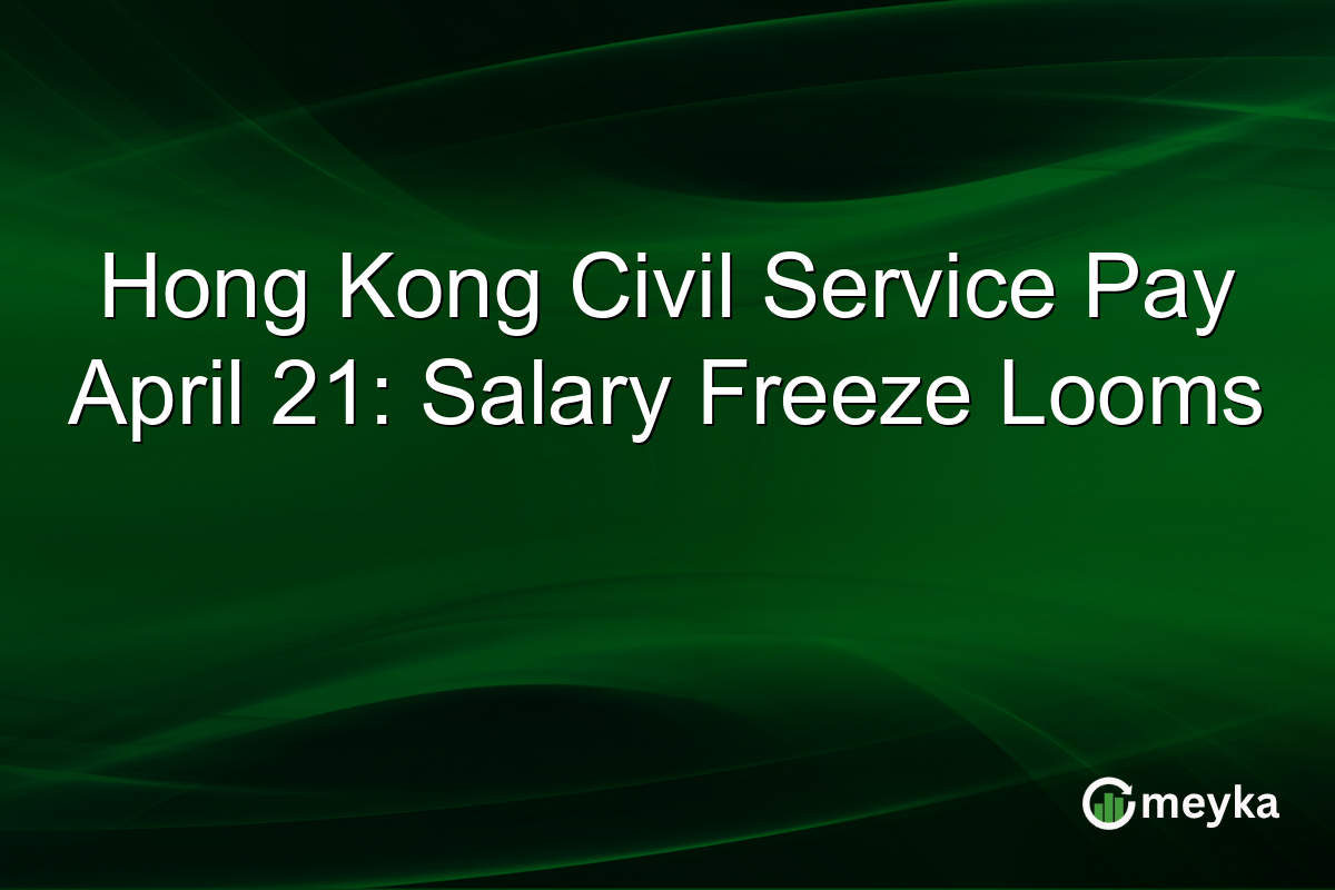 Hong Kong Civil Service Pay April 21: Salary Freeze Looms