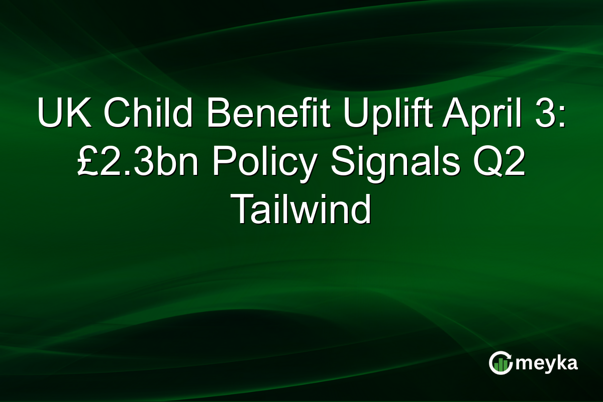 UK Child Benefit Uplift April 3: £2.3bn Policy Signals Q2 Tailwind