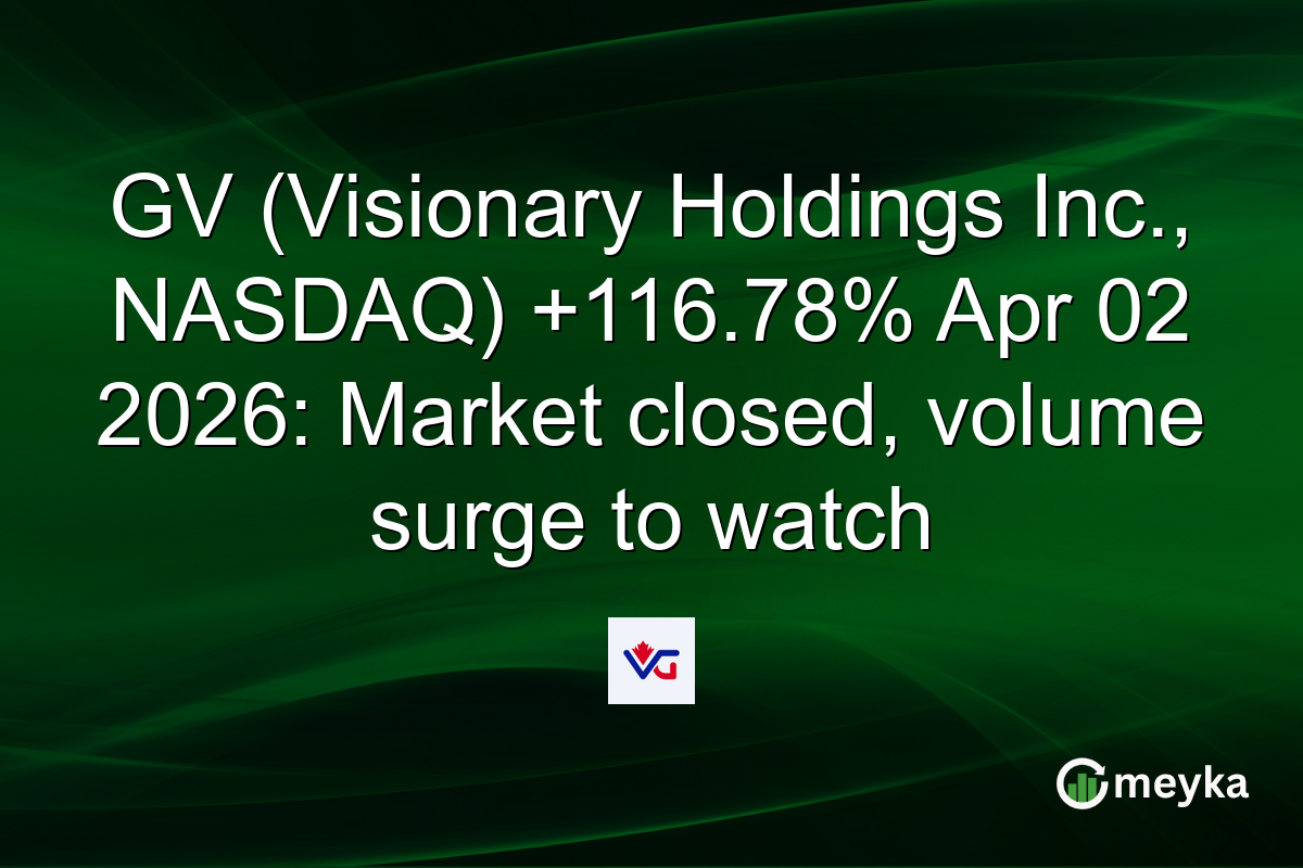 GV (Visionary Holdings Inc., NASDAQ) +116.78% Apr 02 2026: Market closed, volume surge to watch