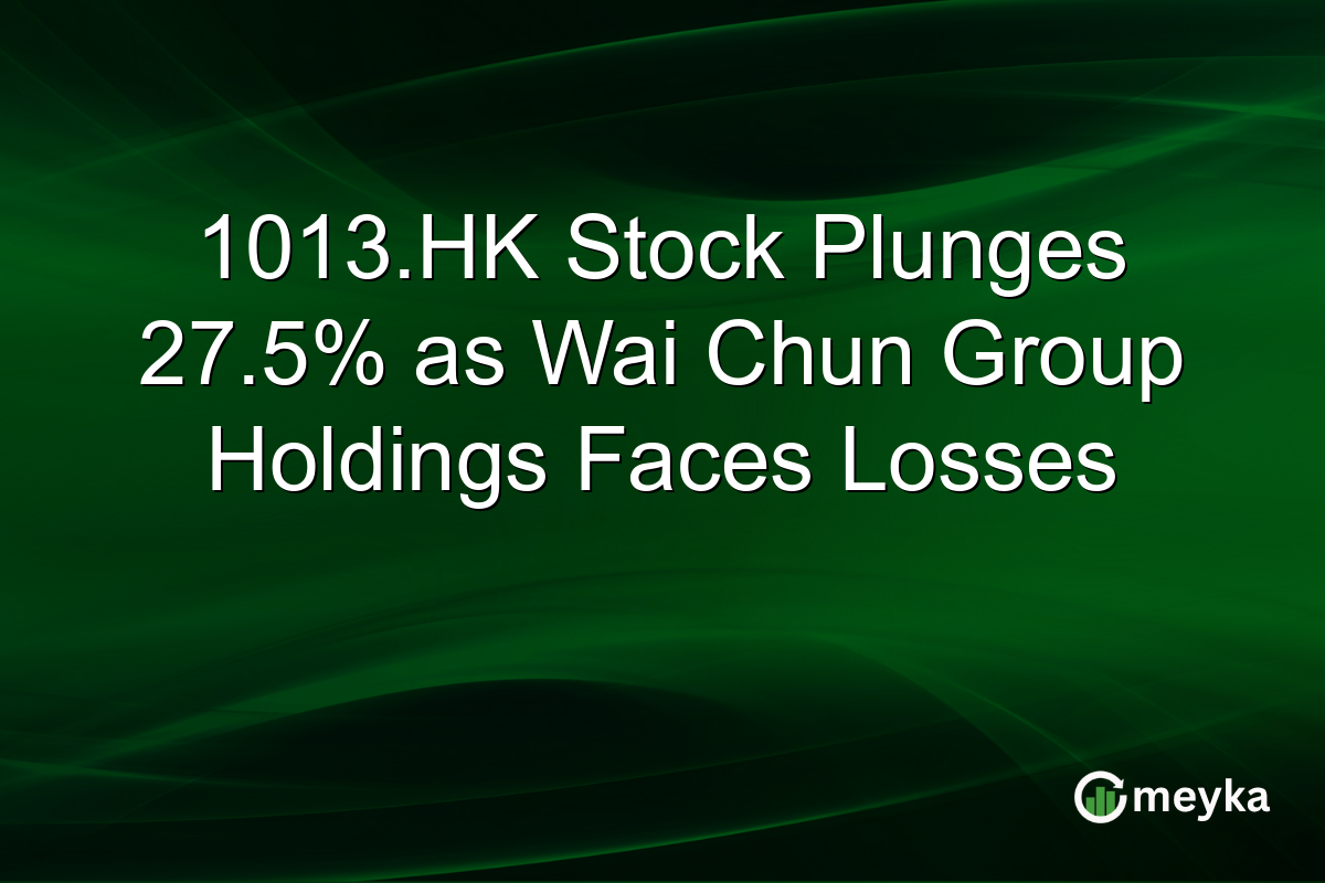 1013.HK Stock Plunges 27.5% as Wai Chun Group Holdings Faces Losses