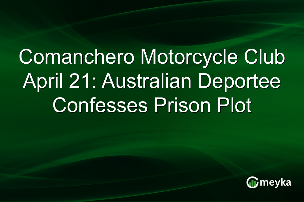 Comanchero Motorcycle Club April 21: Australian Deportee Confesses Prison Plot