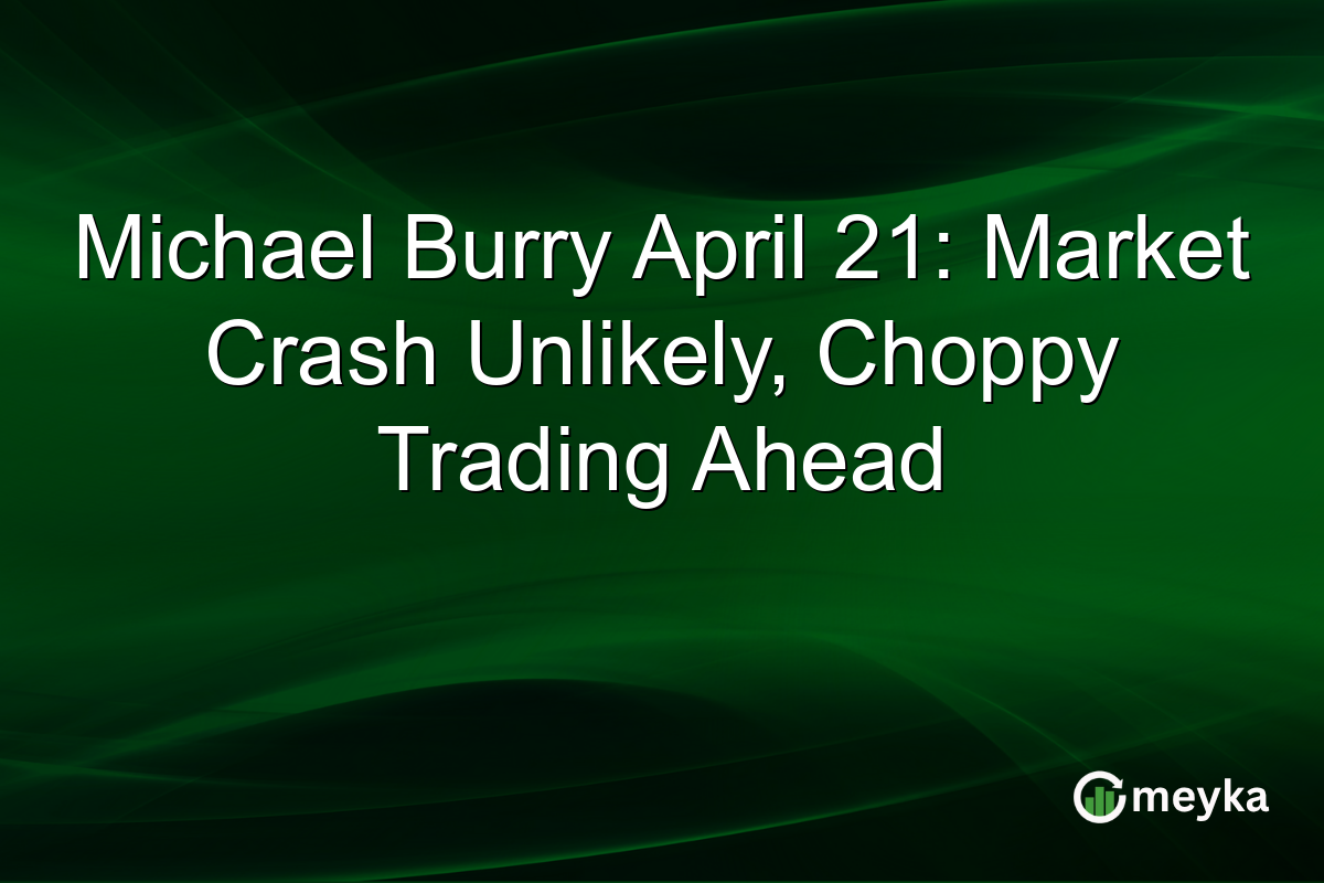 Michael Burry April 21: Market Crash Unlikely, Choppy Trading Ahead