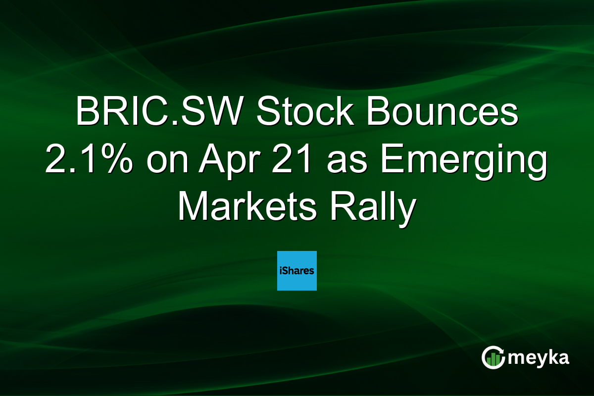 BRIC.SW Stock Bounces 2.1% on Apr 21 as Emerging Markets Rally