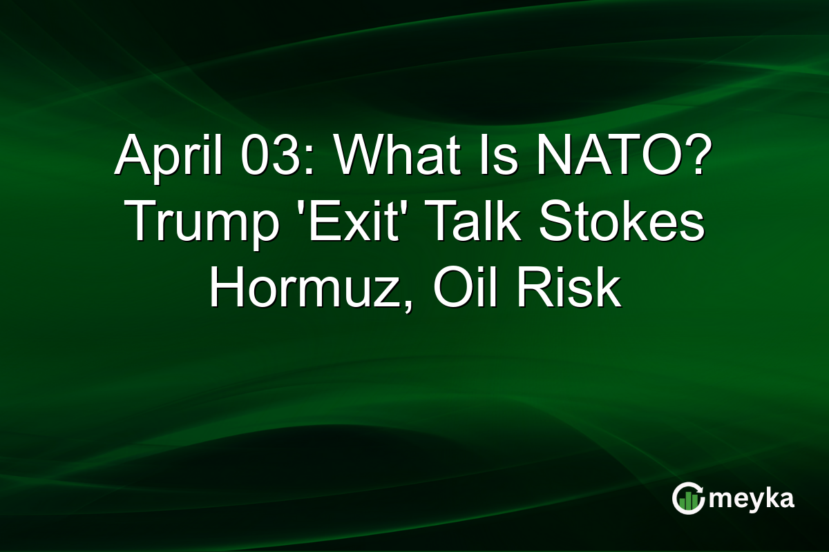 April 03: What Is NATO? Trump ‘Exit’ Talk Stokes Hormuz, Oil Risk