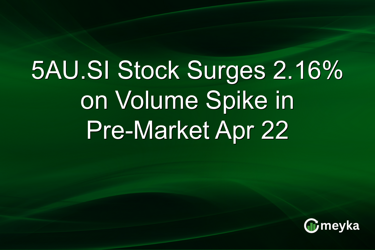 5AU.SI Stock Surges 2.16% on Volume Spike in Pre-Market Apr 22