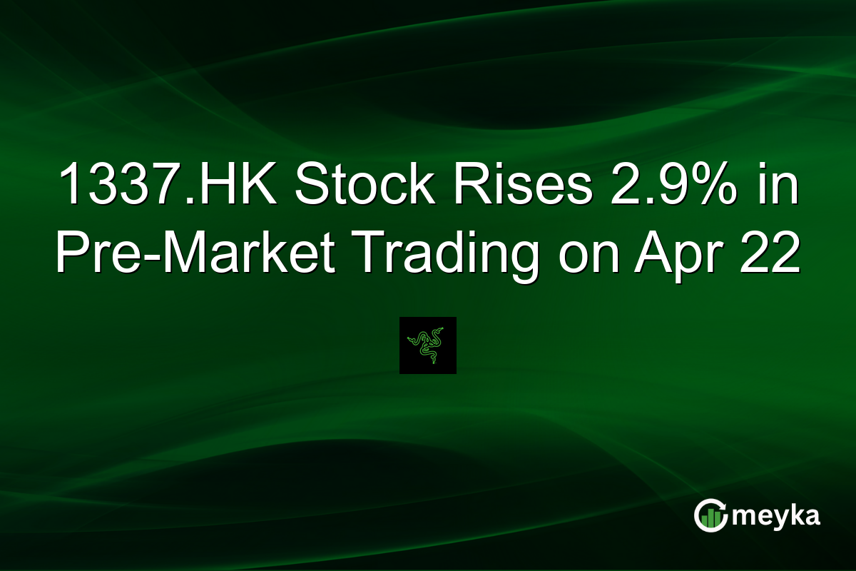 1337.HK Stock Rises 2.9% in Pre-Market Trading on Apr 22