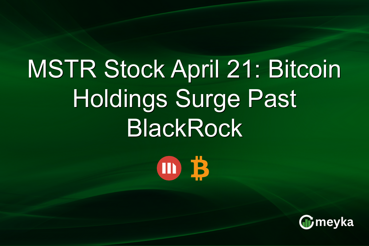 MSTR Stock April 21: Bitcoin Holdings Surge Past BlackRock