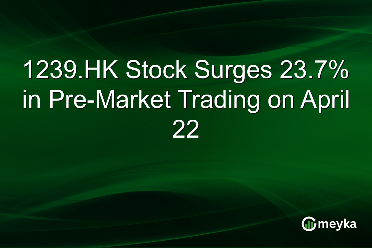 1239.HK Stock Surges 23.7% in Pre-Market Trading on April 22