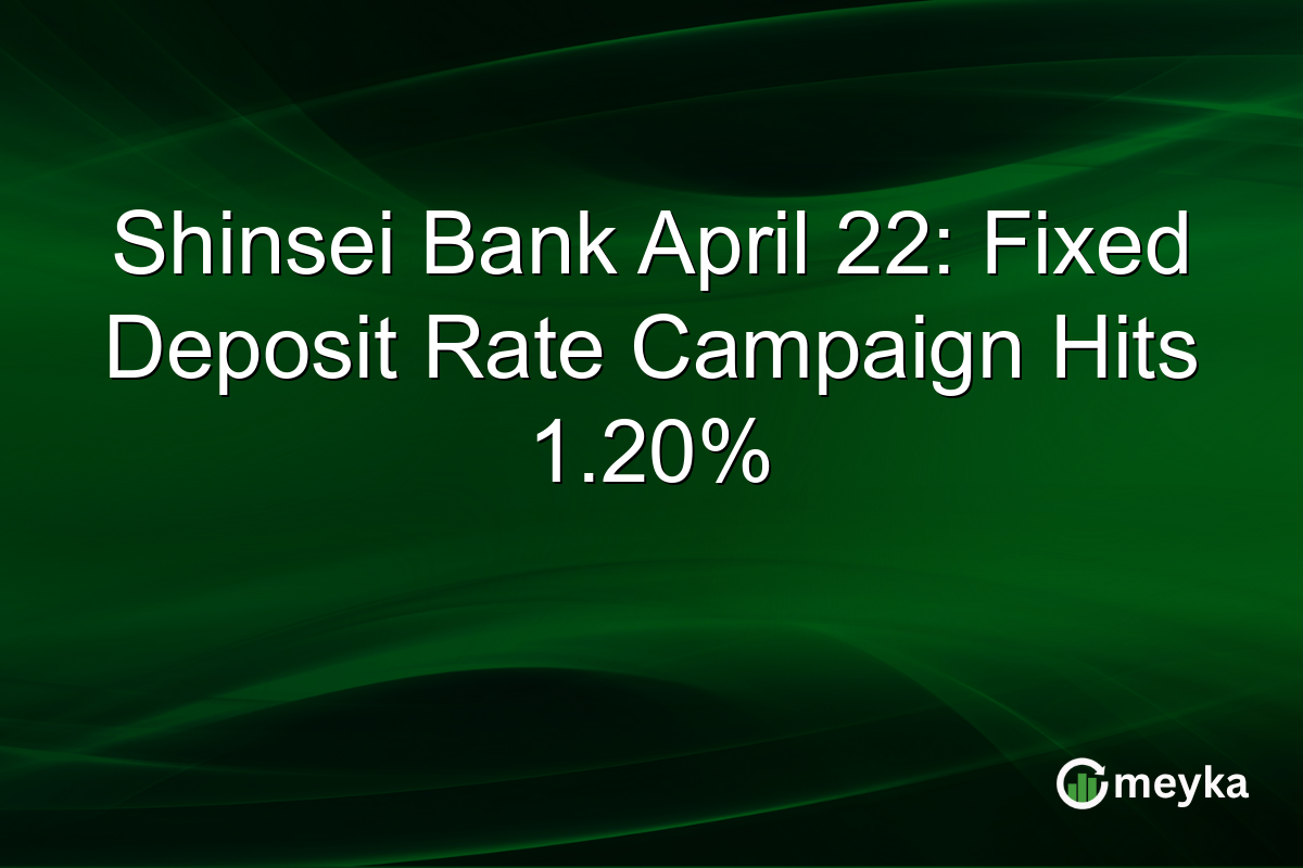 Shinsei Bank April 22: Fixed Deposit Rate Campaign Hits 1.20%
