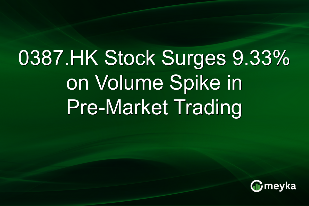 0387.HK Stock Surges 9.33% on Volume Spike in Pre-Market Trading