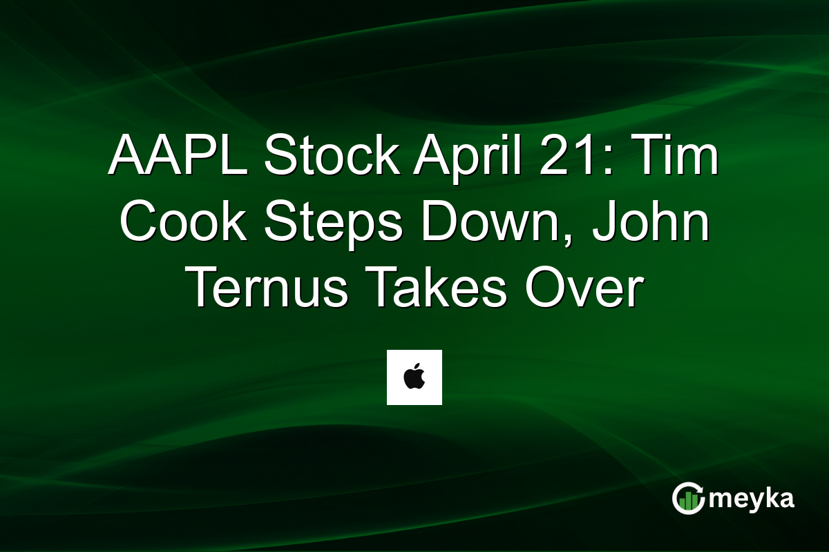 AAPL Stock April 21: Tim Cook Steps Down, John Ternus Takes Over