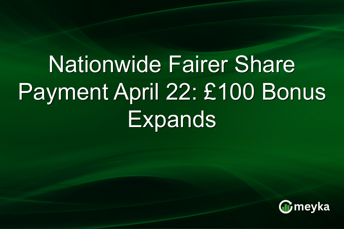 Nationwide Fairer Share Payment April 22: £100 Bonus Expands