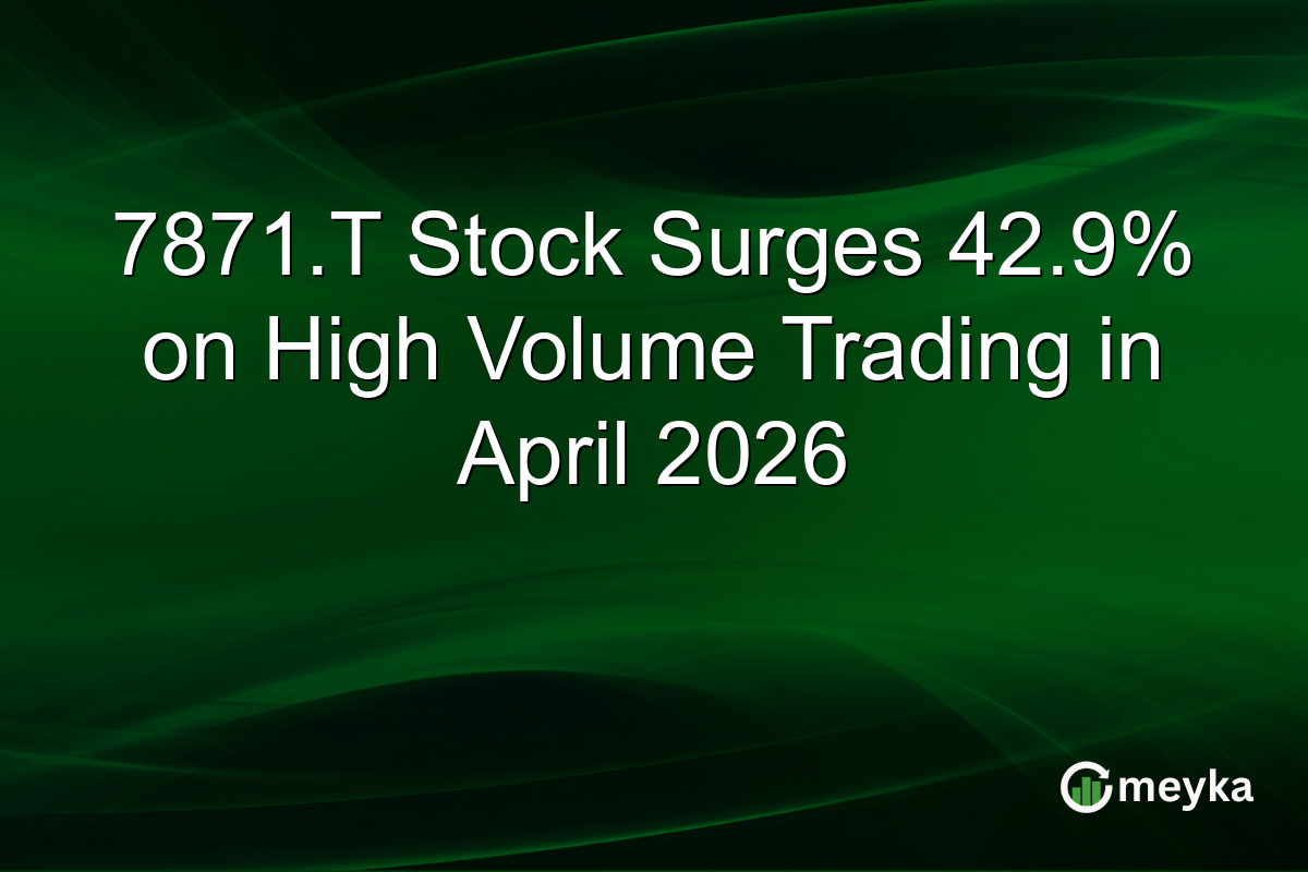 7871.T Stock Surges 42.9% on High Volume Trading in April 2026