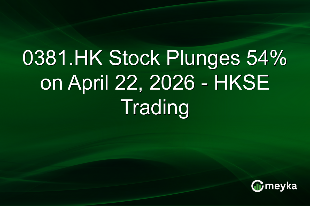 0381.HK Stock Plunges 54% on April 22, 2026 – HKSE Trading