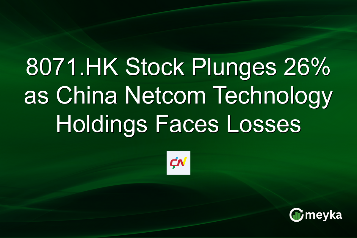 8071.HK Stock Plunges 26% as China Netcom Technology Holdings Faces Losses