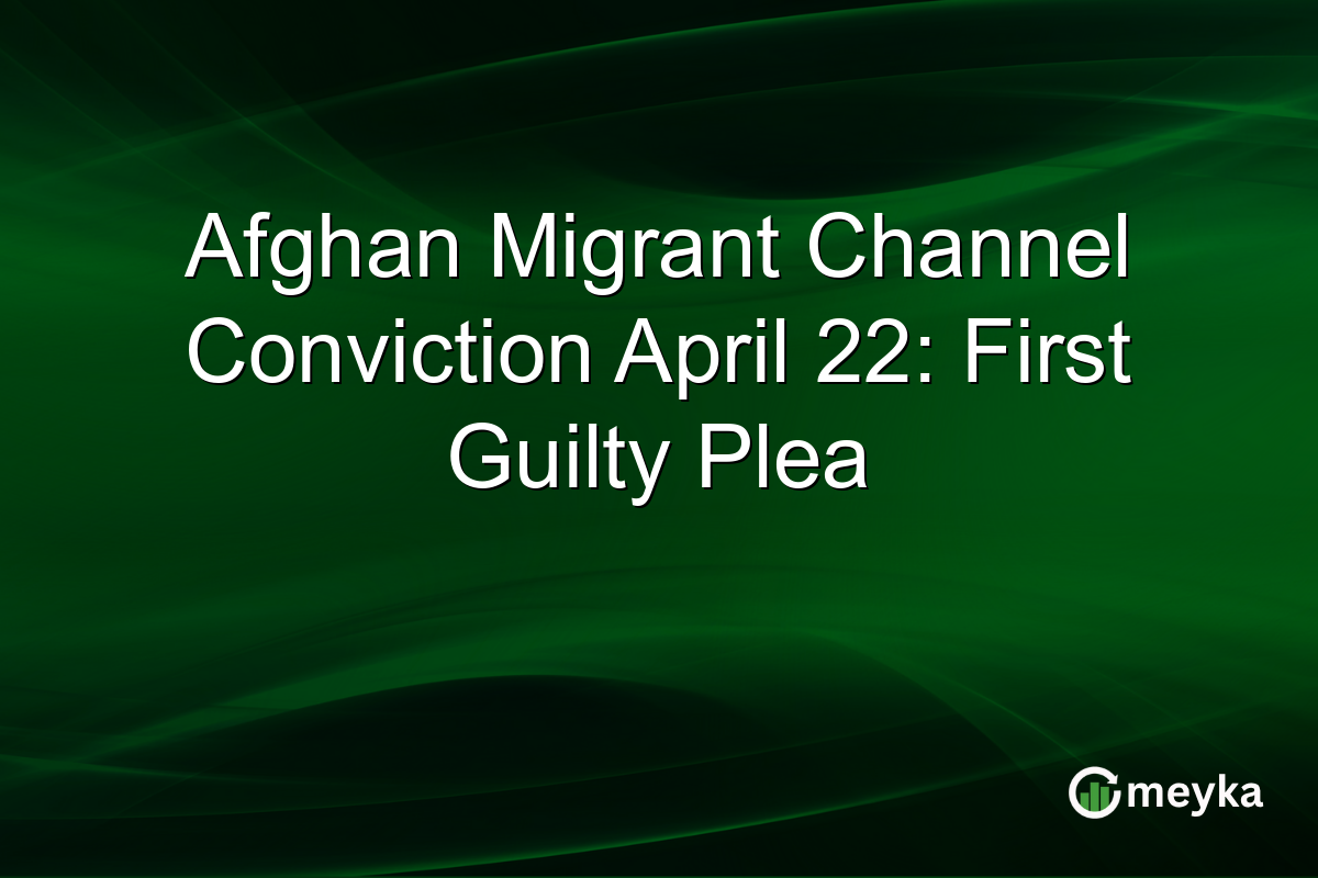 Afghan Migrant Channel Conviction April 22: First Guilty Plea