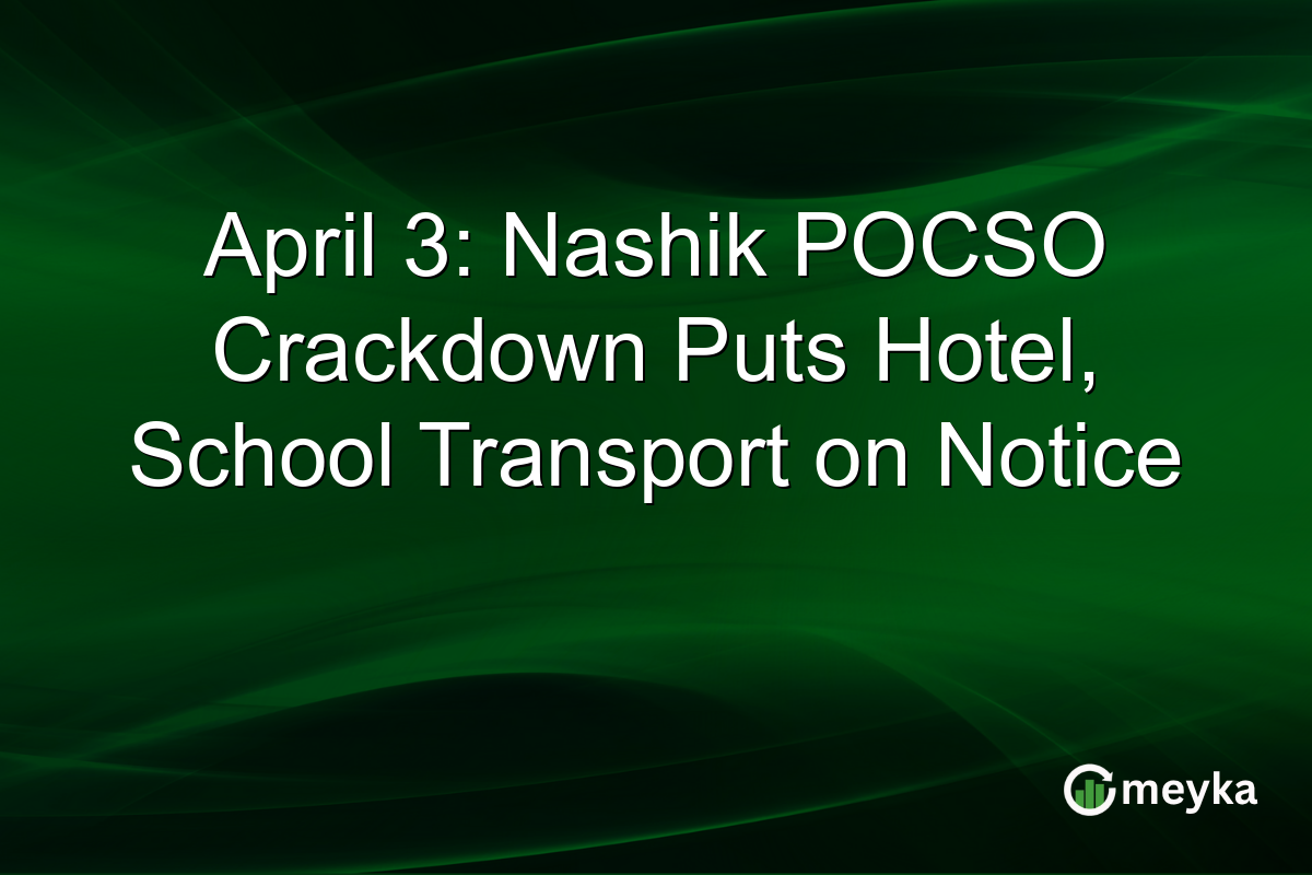 April 3: Nashik POCSO Crackdown Puts Hotel, School Transport on Notice