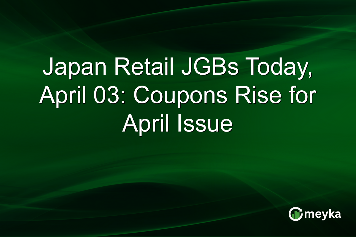 Japan Retail JGBs Today, April 03: Coupons Rise for April Issue