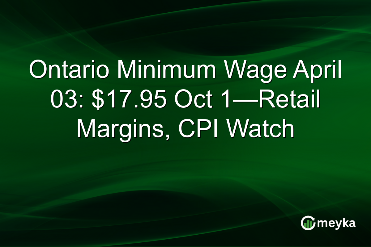 Ontario Minimum Wage April 03: $17.95 Oct 1—Retail Margins, CPI Watch