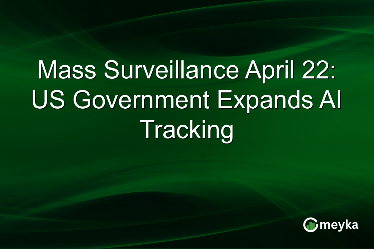 Mass Surveillance April 22: US Government Expands AI Tracking