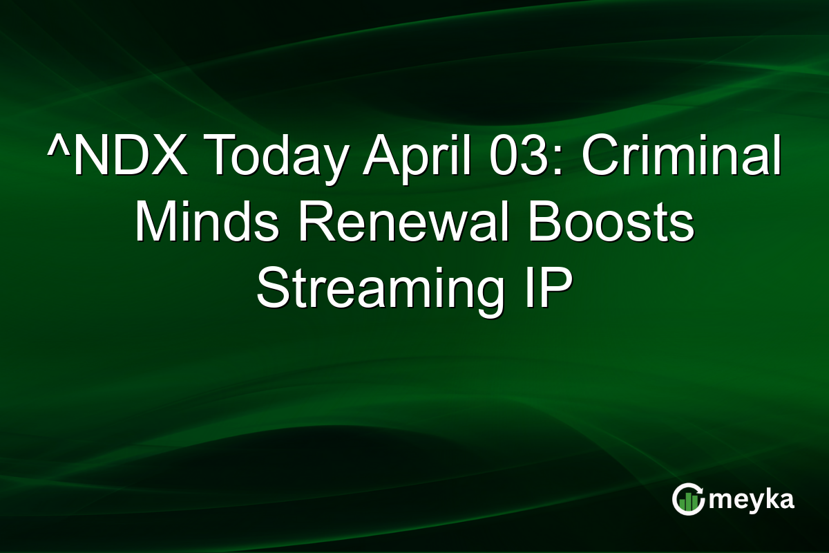 ^NDX Today April 03: Criminal Minds Renewal Boosts Streaming IP