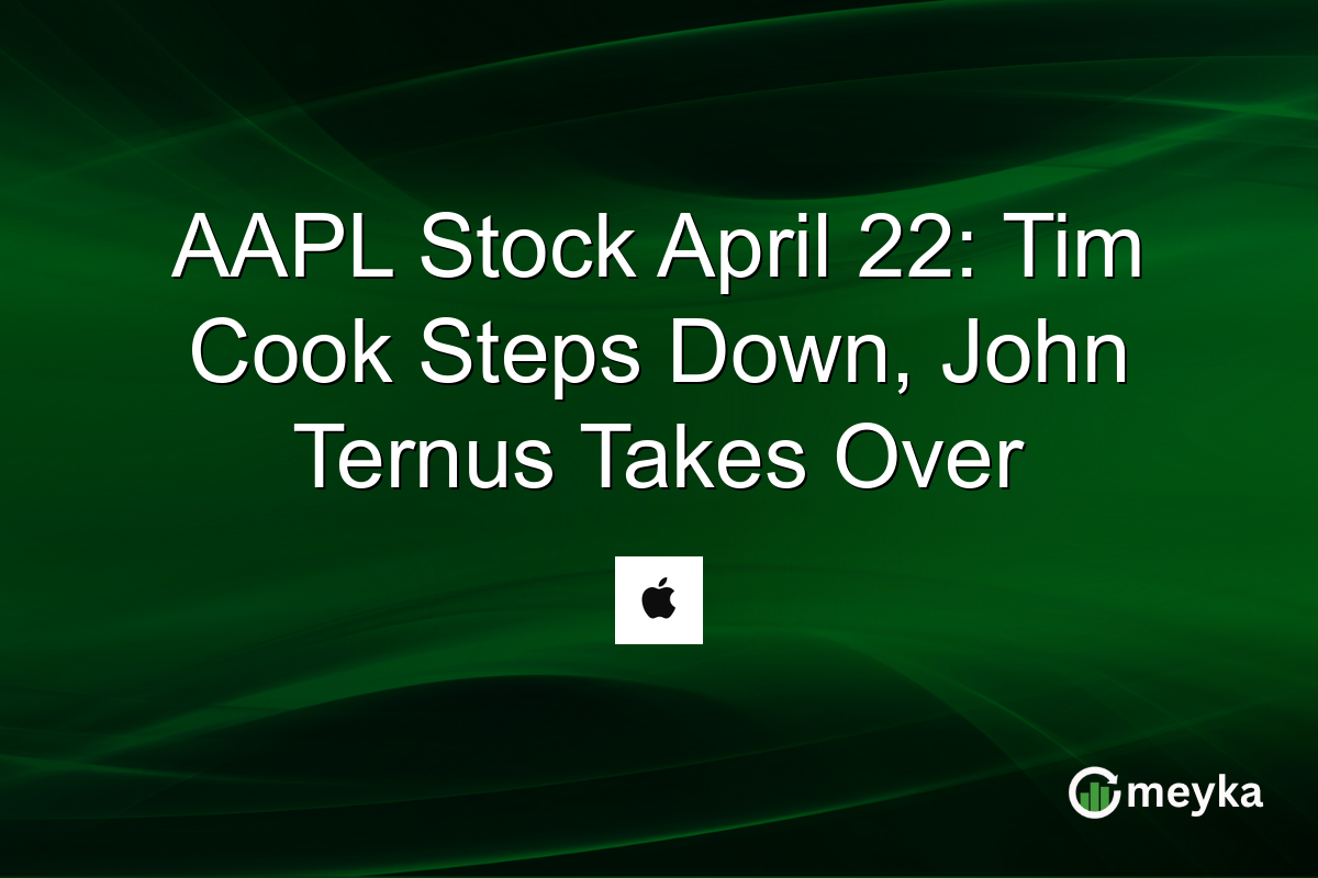 AAPL Stock April 22: Tim Cook Steps Down, John Ternus Takes Over