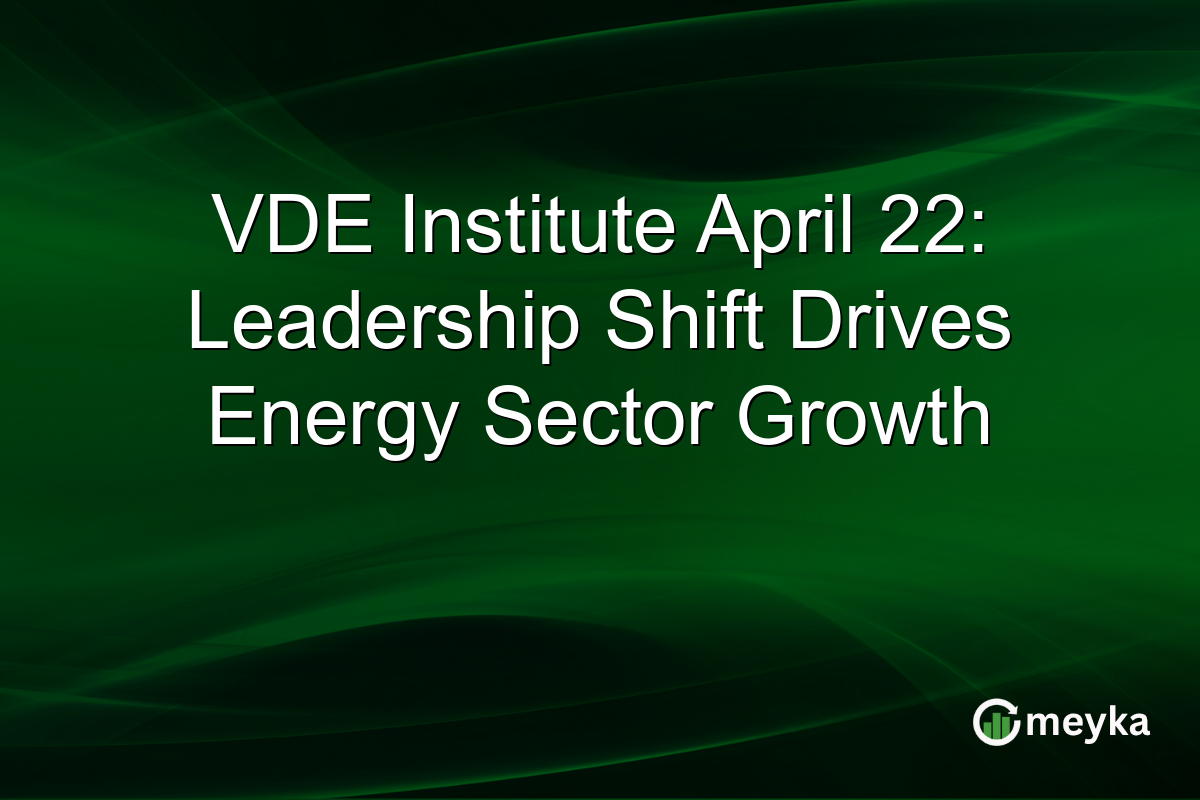 VDE Institute April 22: Leadership Shift Drives Energy Sector Growth