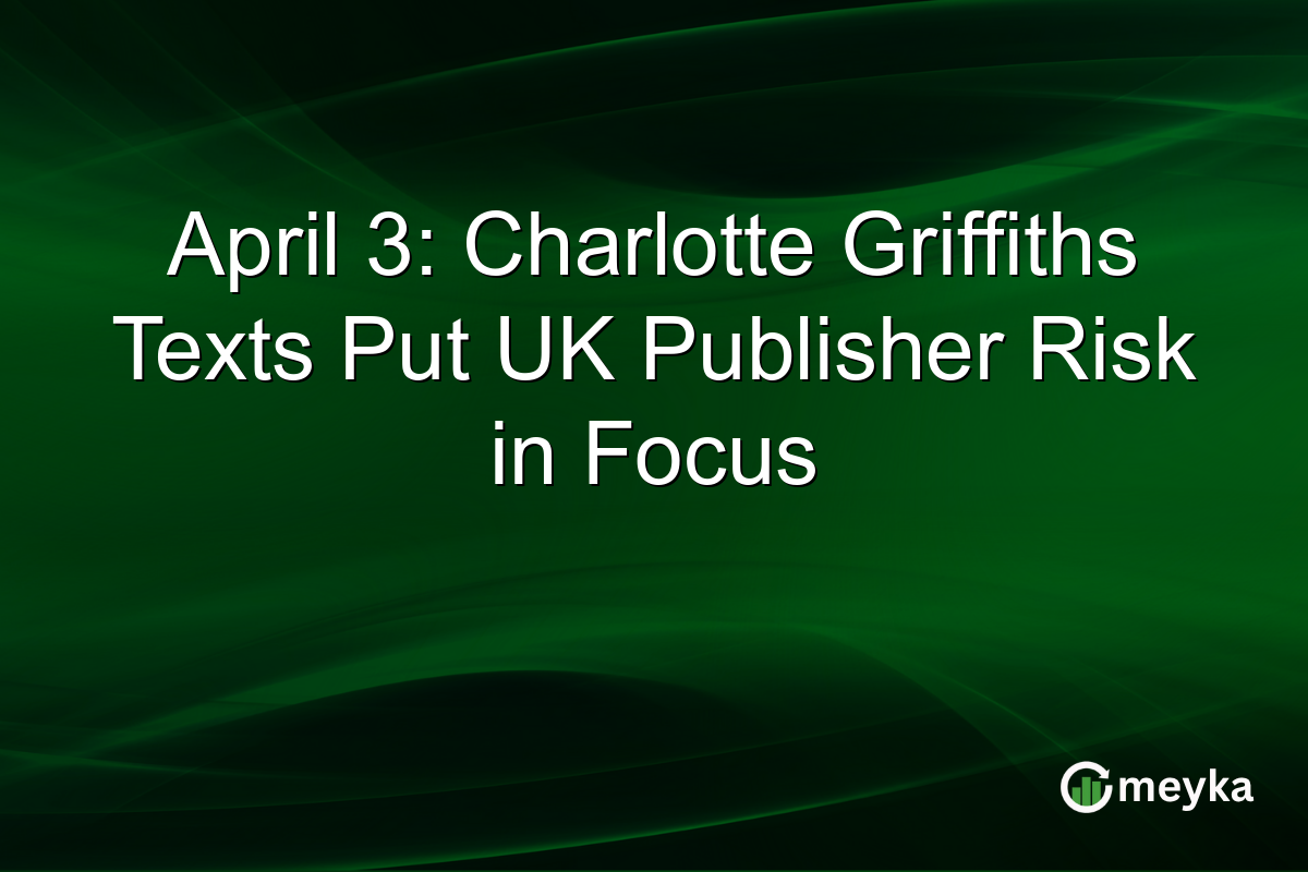 April 3: Charlotte Griffiths Texts Put UK Publisher Risk in Focus