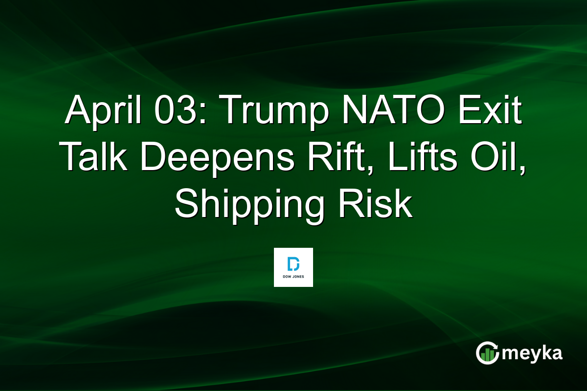 April 03: Trump NATO Exit Talk Deepens Rift, Lifts Oil, Shipping Risk