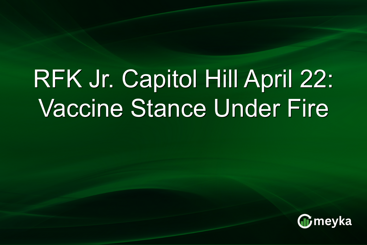 RFK Jr. Capitol Hill April 22: Vaccine Stance Under Fire
