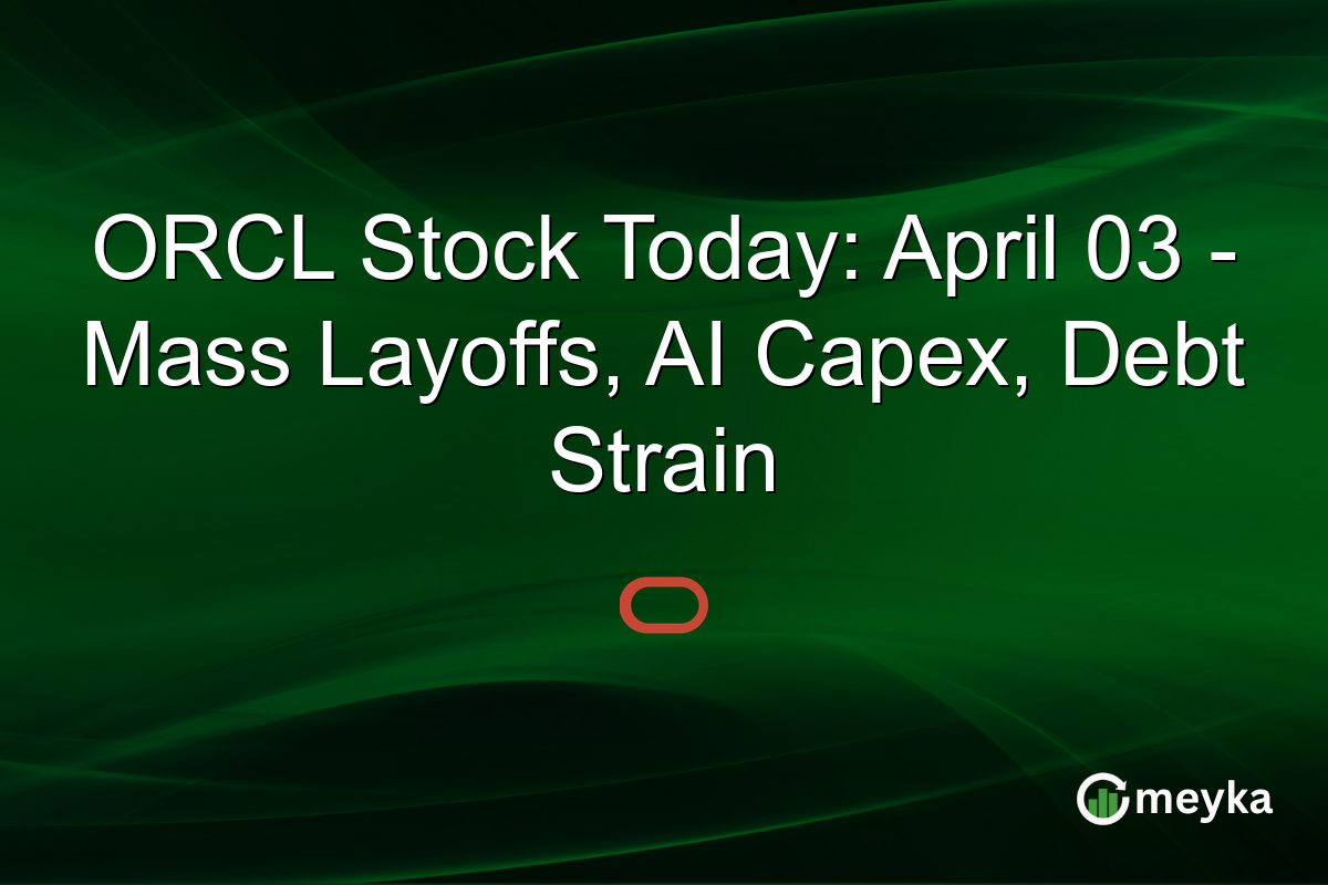 ORCL Stock Today: April 03 – Mass Layoffs, AI Capex, Debt Strain