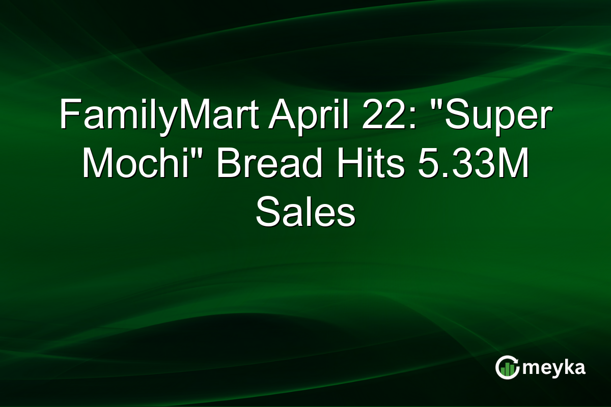 FamilyMart April 22: “Super Mochi” Bread Hits 5.33M Sales
