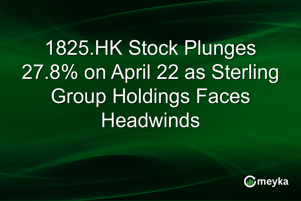 1825.HK Stock Plunges 27.8% on April 22 as Sterling Group Holdings Faces Headwinds