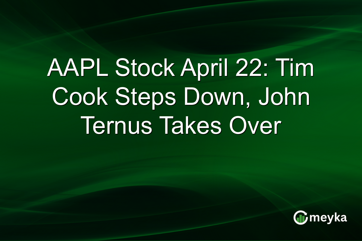 AAPL Stock April 22: Tim Cook Steps Down, John Ternus Takes Over