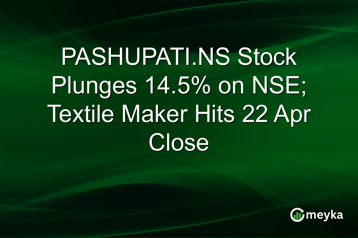 PASHUPATI.NS Stock Plunges 14.5% on NSE; Textile Maker Hits 22 Apr Close