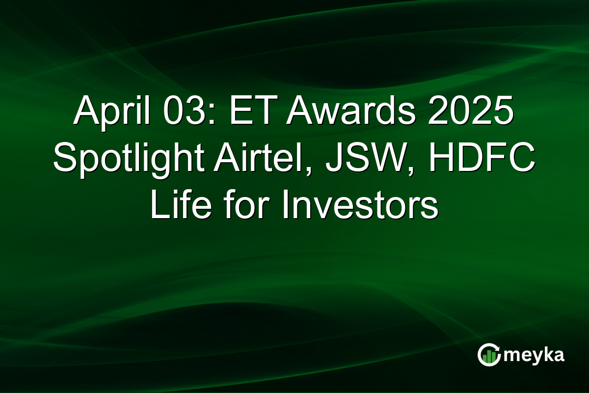 April 03: ET Awards 2025 Spotlight Airtel, JSW, HDFC Life for Investors