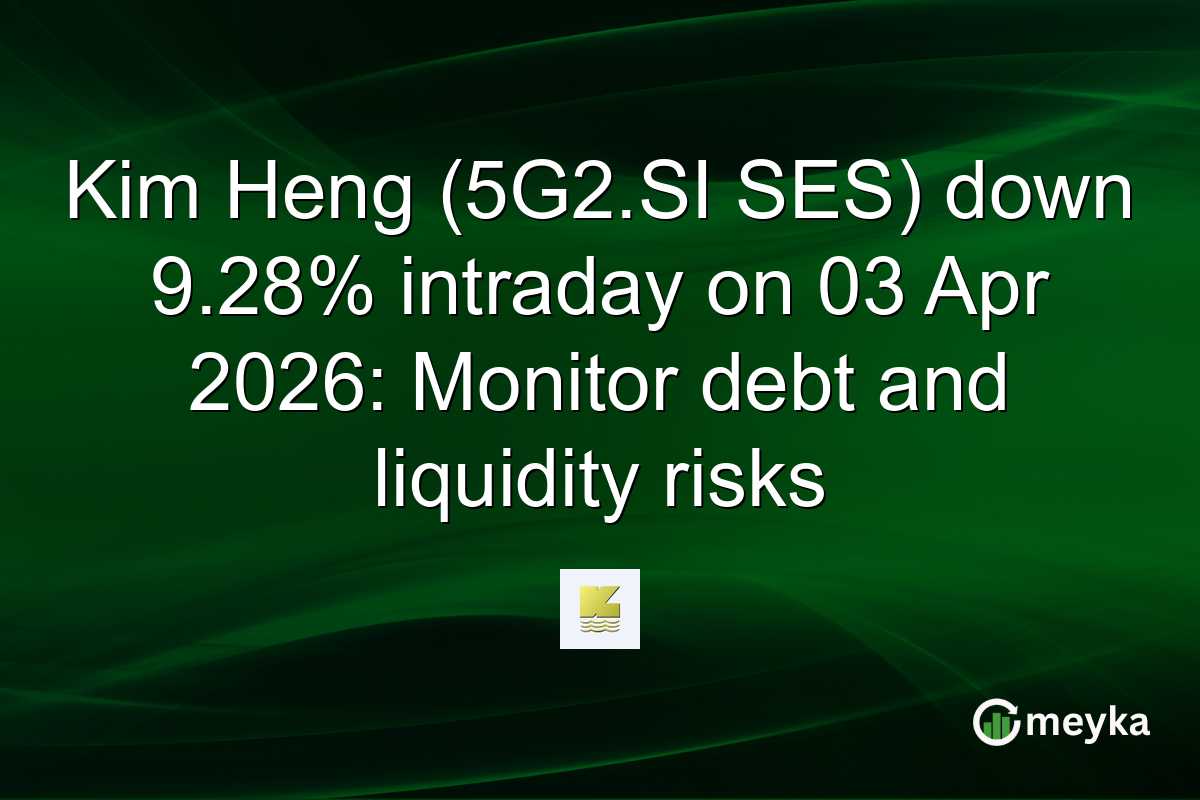 Kim Heng (5G2.SI SES) down 9.28% intraday on 03 Apr 2026: Monitor debt and liquidity risks